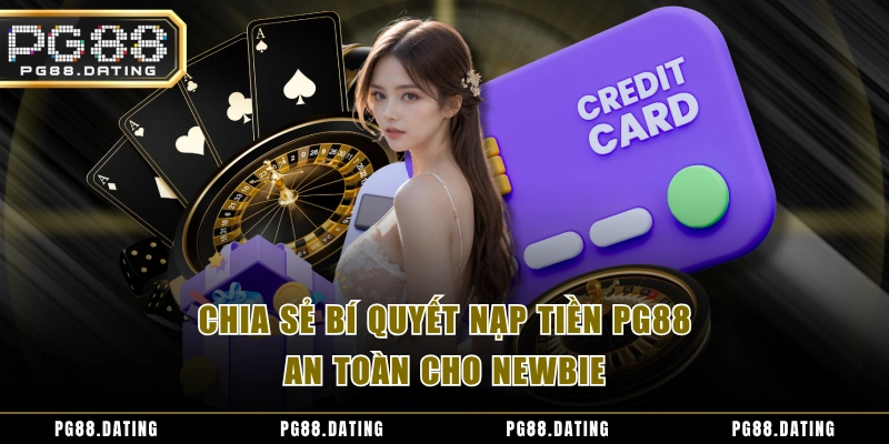 Chia sẻ bí quyết nạp tiền PG88 an toàn cho newbie