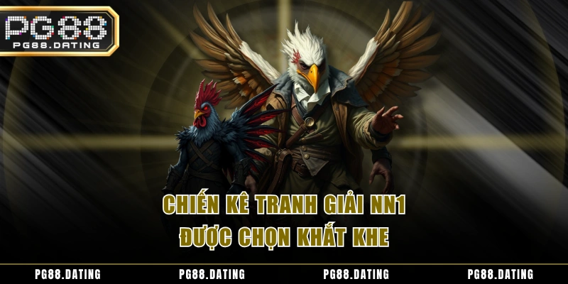 Chiến kê tranh giải NN1 được chọn khắt khe
