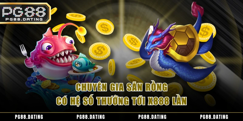 Chuyên gia săn rồng có hệ số thưởng tới x888 lần