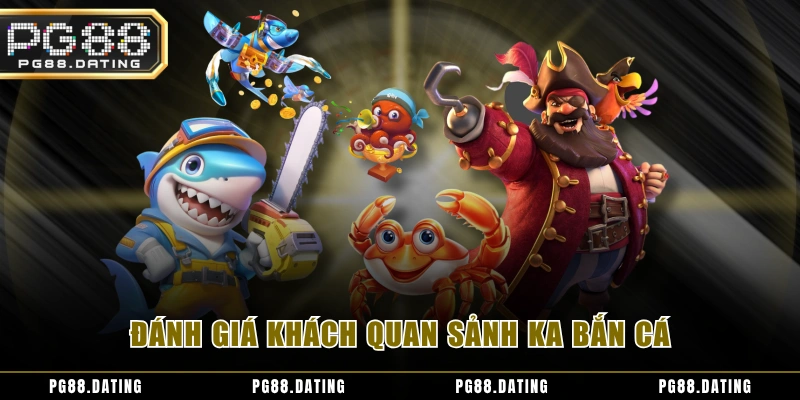 Đánh giá khách quan sảnh KA bắn cá
