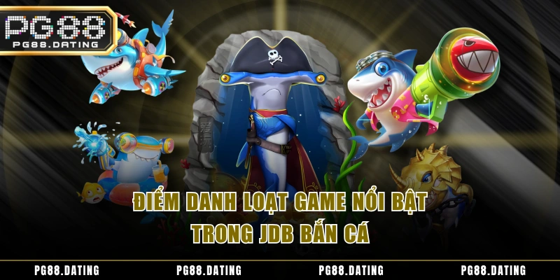 Điểm danh loạt game nổi bật trong JDB bắn cá