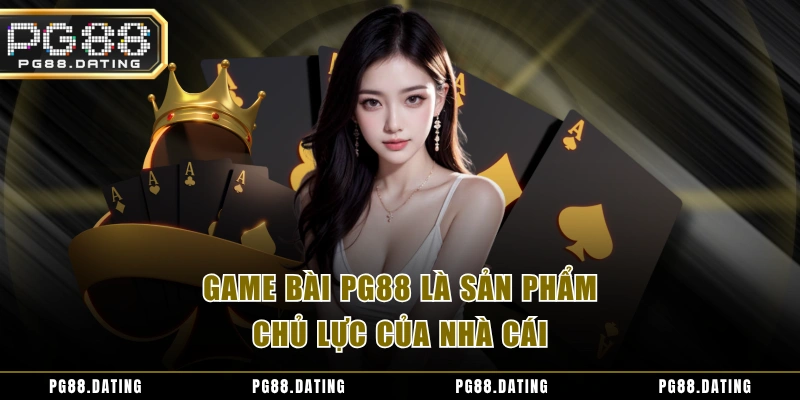Game bài PG88 là sản phẩm chủ lực của nhà cái