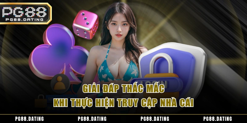 Giải đáp thắc mắc khi thực hiện truy cập nhà cái