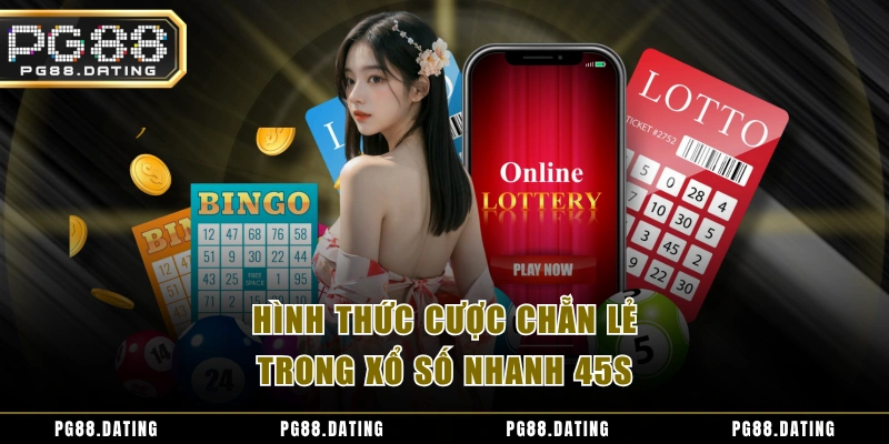 Hình thức cược chẵn lẻ trong xổ số nhanh 45s