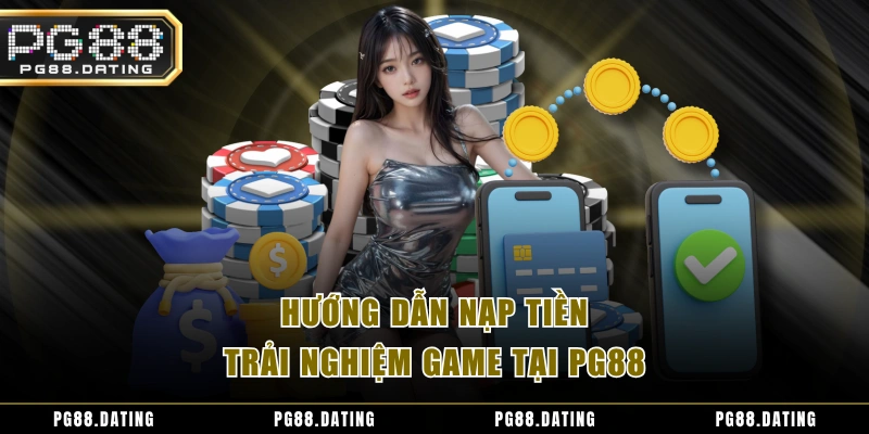 Hướng dẫn nạp tiền trải nghiệm game tại PG88