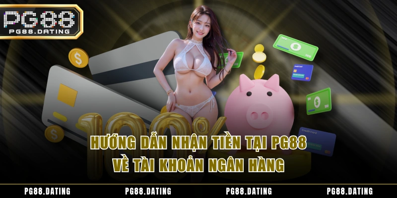Hướng dẫn nhận tiền tại PG88 về tài khoản ngân hàng