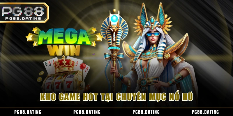 Kho game hot tại chuyên mục nổ hũ
