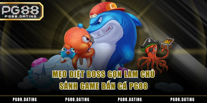 Mẹo diệt boss gọn làm chủ sảnh game bắn cá PG88