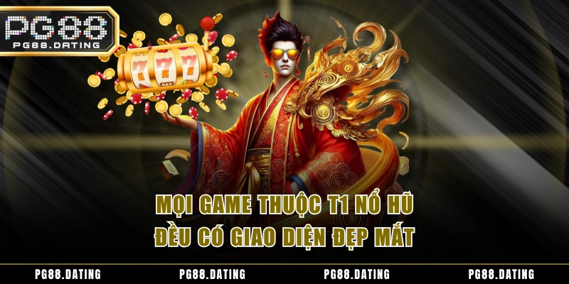 Mọi game thuộc T1 nổ hũ đều có giao diện đẹp mắt