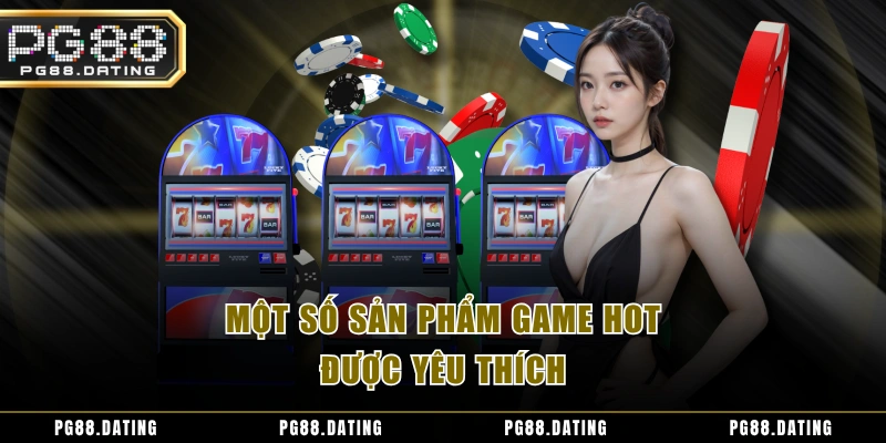 Một số sản phẩm game hot được yêu thích