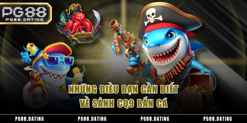 Những điều bạn cần biết về sảnh CQ9 bắn cá
