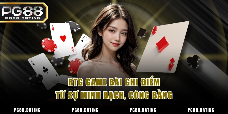 RTG game bài ghi điểm từ sự minh bạch, công bằng