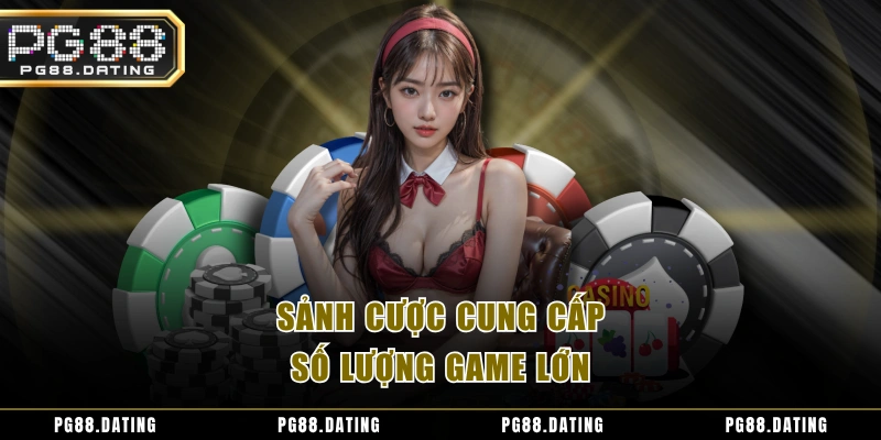 Sảnh cược cung cấp số lượng game lớn