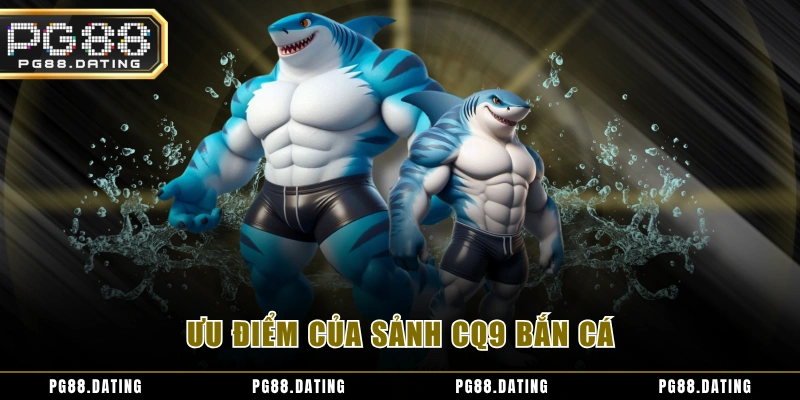 Ưu điểm của sảnh CQ9 bắn cá