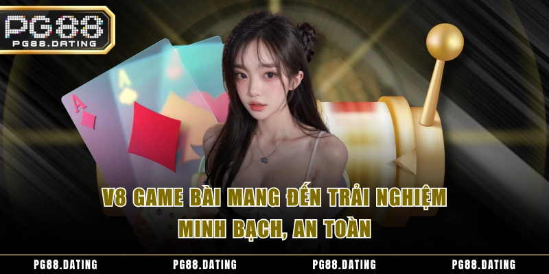 V8 game bài mang đến trải nghiệm minh bạch, an toàn